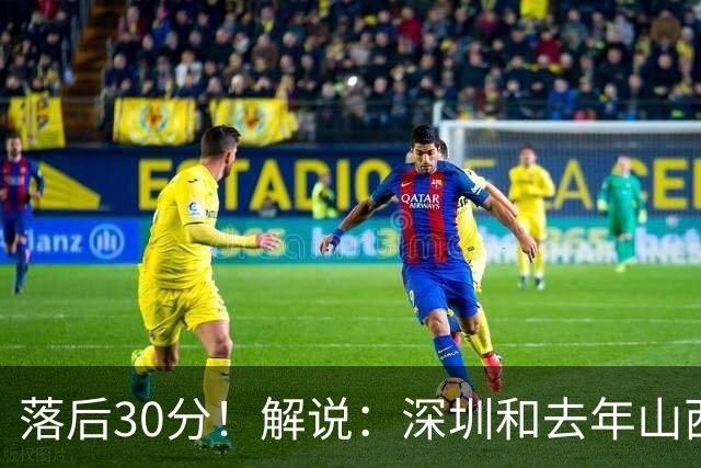 落后30分！解说：深圳和去年山西一样，心态变了