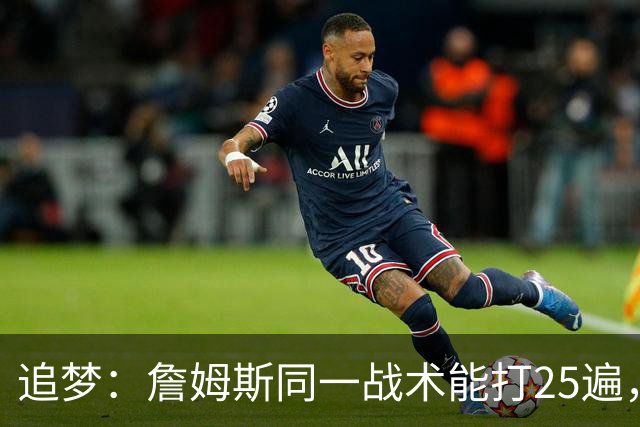 追梦：詹姆斯同一战术能打25遍，从不厌倦正确打法